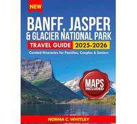 Banff, Jasper and Glacier National Parks Travel Guide 2025-2026 (Full Color): Curated Itineraries for Families, Couples & Seniors: Local Secrets, ... Park Adventure (Up-to-date Series Guide)