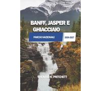 BANFF, JASPER E GHIACCIAIO PARCHI NAZIONALI 2026-2027: Una guida pratica a percorsi panoramici, approfondimenti sulla pianificazione ed esperienze di ... del Canada e del nord degli Stati Uniti