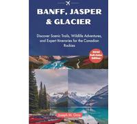 Banff, Jasper & Glacier National Parks Travel Guide 2026: Discover Scenic Trails, Wildlife Adventures, and Expert Itineraries for the Canadian Rockies (2026 Updated Travel Guide Books)