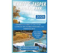 BANFF & JASPER NATIONAL PARK TRAVEL GUIDE 2026: Experience Sunrise at Lake Louise - Complete Tips, Flexible Itineraries, and Insider Secrets (WILDLIFE ADVENTURES TOURS)