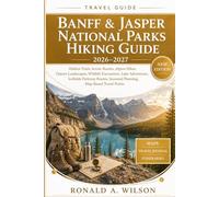 Banff & Jasper National Parks Hiking Guide 2026-2027: Hidden Trails, Scenic Routes, Alpine Hikes, Glacier Landscapes, Wildlife Encounters, Lake ... Seasonal Planning, Map-Based Travel Points
