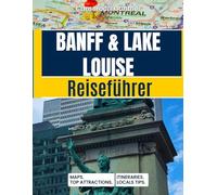 Banff & Lake Louise Reiseführer: Mit Wanderkarten, Gletscher-Routen, besten Hotels, Wildlife-Spots, Kanu-Tipps für Lake Louise & Kanadischen Rockies-Routen