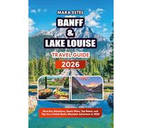 BANFF & LAKE LOUISE TRAVEL GUIDE 2026: Must-See Attractions, Scenic Hikes, Top Hotels, and Tips for a Perfect Rocky Mountain Adventure in 2026
