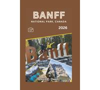 BANFF NATIONAL PARK, CANADA 2026: A Complete Visitor’s Handbook to Lakes, Mountains, Wildlife, and Unforgettable Canadian Rockies Adventures (Local Lens)