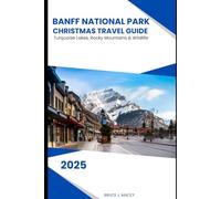 BANFF NATIONAL PARK CHRISTMAS TRAVEL GUIDE 2025: Turquoise Lakes, Rocky Mountains & Wildlife (Journey Chronicles 2025)