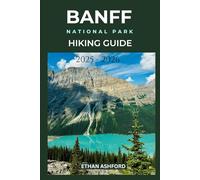 BANFF NATIONAL PARK HIKING GUIDE 2025 - 2026 (The Explorer’s Footpath Series)