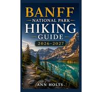 BANFF NATIONAL PARK HIKING GUIDE 2026-2027: Best Trails, Beginner and Solo Hike Tips, Waterfalls, Scenic Routes, and Itineraries (Ultimate Cruise & Hiking Adventure Series)