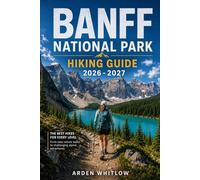 BANFF NATIONAL PARK HIKING GUIDE 2026 - 2027: Scenic Day Hikes, Alpine Lakes, Mountain Summits, Backcountry Treks, and Iconic Rocky Mountain Trails (EPIC TRAILS OF THE WORLD SERIES)