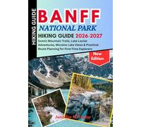 Banff National Park Hiking Guide 2026-2027: Scenic Mountain Trails, Lake Louise Adventures, Moraine Lake Views & Practical Route Planning for First-Time Explorers