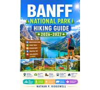 BANFF National Park Hiking Guide 2026 - 2027: Walking Trails , Scenic Routes, Detailed Maps, Safety Tips, Wildlife, Local Insights, Trip Planning