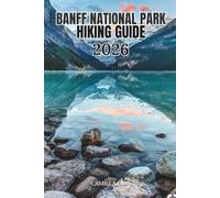 BANFF NATIONAL PARK HIKING GUIDE 2026: Best Trails in the Canadian Rockies for Waterfalls, Alpine Lakes, Glacier Walks, Wildlife Viewing & Epic Backpacking Adventures.