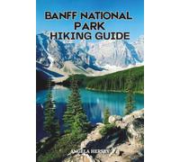 BANFF NATIONAL PARK HIKING GUIDE: The Complete Travel & Trail Companion to Banff National Park, Itineraries & Safety Tips - Updated for 2026 Edition ... Discover Hidden Paths Across Every Landscape)