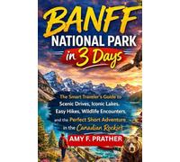 Banff National Park in 3 Days: The Smart Traveler's Guide to Scenic Drives, Iconic Lakes, Easy Hikes, Wildlife Encounters, and the Perfect Short Adventure in the Canadian Rockies