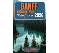 Banff National park Reiseführer 2026: Planen Sie Ihre Reise mit detaillierten Reiserouten, Top-Attraktionen, lokaler Kultur sowie praktischen Tipps und Wanderrouten in den kanadischen Rocky Mountains
