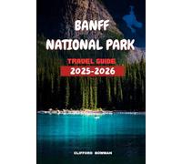 Banff National Park Travel Guide 2025-2026: Discover the Wonders of Canada's Iconic Wilderness and Once-in-a-Lifetime Adventure