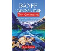 Banff National Park Travel Guide 2025-2026: Explore Banff and the Canadian Rockies with Detailed Itineraries, Hiking Trails, Scenic Drives, Wildlife Spots, and Local Tips