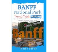BANFF NATIONAL PARK Travel Guide 2025-2026: Explore Canada’s Iconic Wilderness with Detailed Maps, Must See Sights, and Insider Tips for Hiking (New Edition Travel Guides 2025-2026)