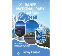 BANFF NATIONAL PARK TRAVEL GUIDE 2025: A Visual and Narrative Exploration of Nature’s Grandeur (AMAZING TRAVELS)