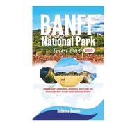 BANFF NATIONAL PARK TRAVEL GUIDE 2025: Discover Banff’s Hidden Gems, Adventures, Secret Trail, and Photography Spots Through Canada’s Stunning Rockies