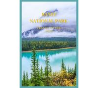 BANFF NATIONAL PARK TRAVEL GUIDE 2025: Discover Hidden Gems, Scenic Trails, and Unforgettable Adventures in the Canadian Rockies