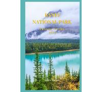 BANFF NATIONAL PARK TRAVEL GUIDE 2025: Discover Hidden Gems, Scenic Trails, and Unforgettable Adventures in the Canadian Rockies