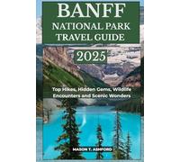 BANFF NATIONAL PARK TRAVEL GUIDE 2025 (Explore the World: Your Ultimate Companion to Discovering the World's Top Destinations)