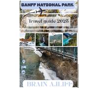 Banff National Park Travel Guide 2025: Your Essential Companion for Exploring the Canadian Rockies and Alberta's Alpine Majesty