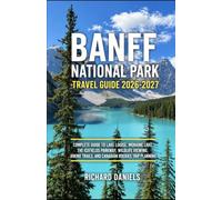 Banff National Park Travel Guide 2026-2027: Complete Guide to Lake Louise, Moraine Lake, the Icefields Parkway, Wildlife Viewing, Hiking Trails, and Canadian Rockies Trip Planning