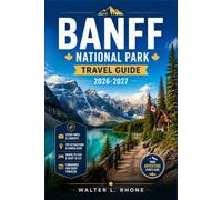 BANFF NATIONAL PARK TRAVEL GUIDE 2026-2027: From Lake Louise to the Icefields Parkway with Regional Itineraries, Moraine Lake, Mountain Trails, and Wildlife Viewing.