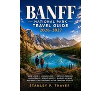 Banff National Park Travel Guide 2026-2027: Lake Louise, Moraine Lake, Icefields Parkway, Hiking Trails, Scenic Drives, Wildlife Viewing, and Practical Itineraries in the Canadian Rockies