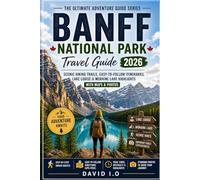 Banff National Park Travel Guide 2026 (Alberta, Canada): Best Hiking Trails, 3-7 Day Itinerary, Route Maps, Packing Essentials & First-Time Visitor Tips (The Ultimate Adventure Guide Series)
