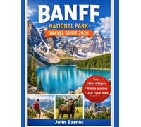 BANFF NATIONAL PARK TRAVEL GUIDE 2026: Discover the Canadian Rockies, Scenic Drives, Hidden Gems, Wildlife, Hiking Trails and Year-Round Adventures.