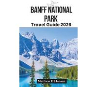 Banff National Park Travel Guide 2026: Insider Tips, Hidden Gems, and Custom Itineraries for Unforgettable Rocky Mountain Escapes
