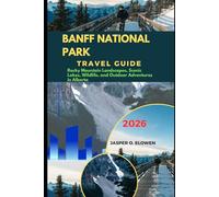 BANFF NATIONAL PARK TRAVEL GUIDE 2026: ROCKY MOUNTAIN LANDSCAPES, SCENIC LAKES, WILDLIFE, AND OUTDOOR ADVENTURES IN ALBERTA