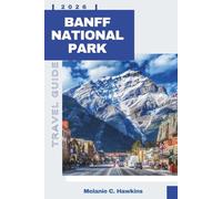 BANFF NATIONAL PARK TRAVEL GUIDE 2026: The Complete Insider’s Guide to Hiking Trails, Wildlife Encounters, Hidden Gems, Scenic Drives, Maps & Expert Itineraries.