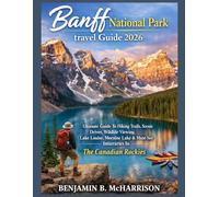 Banff national Park travel Guide 2026: Ultimate Guide To Hiking Trails, Scenic Drives, Wildlife Viewing, Lake Louise, Moraine Lake & Must-See Itinerari