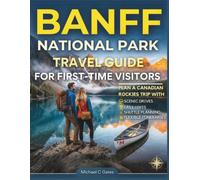 BANFF NATIONAL PARK TRAVEL GUIDE FOR FIRST-TIME VISITORS: Plan a Canadian Rockies Trip With Scenic Dives, Easy Hikes, Shuttle Planning, and Flexible Itineraries