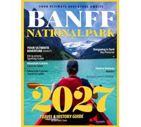 Banff National Park Travel & History Guide (FULL COLOR): Unlock the Secrets of Canada’s Majestic Wilderness and Its Storied Past