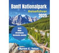 Banff Nationalpark Reiseführer 2025: Erkunden Sie Naturwunder, Outdoor-Abenteuer, kulturelle Erlebnisse, ikonische Sehenswürdigkeiten und Tagesausflüge