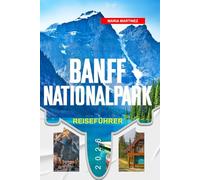 BANFF NATIONALPARK REISEFÜHRER 2026: Entdecken Sie versteckte Schätze, historische Sehenswürdigkeiten, Reisetipps und unvergessliche Urlaubserlebnisse