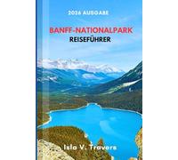 BANFF-NATIONALPARK REISEFÜHRER 2026: Entfliehen Sie dem Massenandrang am See, Shuttle-Tipps, Sicherheit in der Wildnis, Spartipps, Wanderwege und bewährte Routen für Erstbesucher