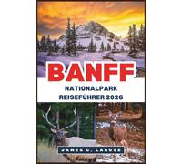 BANFF Nationalpark Reiseführer 2026: Erkunden Sie malerische Wanderwege, majestätische Seen und abenteuerliche Tierbeobachtungen.