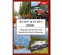 BANFF REISEFÜHRER 2026: Das Herz der kanadischen RockyMountains erkunden.