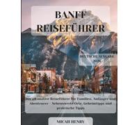 BANFF REISEFÜHRER 2026: Der ultimative Reiseführer für Familien, Anfänger und Abenteurer - Sehenswerte Orte, Geheimtipps und praktische Tipps