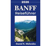 Banff Reiseführer 2026: Entdecken Sie die Wunder der Natur, Abenteueraktivitäten und die lokale Kultur in Kanadas führendem Bergreiseziel