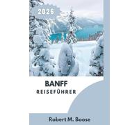 BANFF REISEFÜHRER 2026: Landschaften, Bewegungsmuster im Freien und saisonale Bedingungen in den Rocky Mountains verstehen