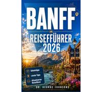 BANFF REISEFÜHRER 2026: Türkisfarbene Seen, Begegnungen mit Wildtieren und ein praktischer Plan für Ihre Reise in die kanadischen Rocky Mountains