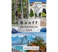 BANFF REISEFÜHRER: Eine Schritt-für-Schritt-Anleitung zu den besten Wanderungen, Lodges, Panoramarouten und ganzjährigen Aktivitäten im Banff-Nationalpark"0