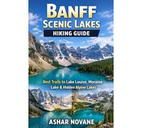 Banff Scenic Lakes Hiking Guide: Best Trails to Lake Louise, Moraine Lake & Hidden Alpine Lakes