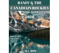BANFF & THE CANADIAN ROCKIES TRAVEL GUIDE 2026: Explore Majestic Mountain Peaks, Crystal Clear Lakes, Scenic Trails, and Iconic Wildlife Adventures in Canada’s Natural Wonderland